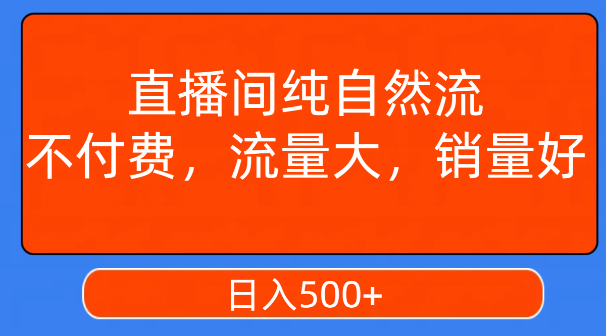 【副业项目7932期】直播间纯自然流，不付费，流量大，销量好，日入500+-蓝图副业