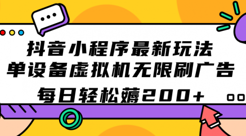 【副业项目7597期】抖音小程序最新玩法 单设备虚拟机无限刷广告 每日轻松薅200+-蓝图副业