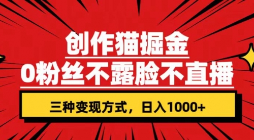 【副业项目7623期】创作猫掘金，0粉丝不直播不露脸，三种变现方式 日入1000+轻松上手(附资料)-蓝图副业