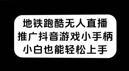 【副业项目7626期】地铁跑酷无人直播，推广抖音游戏小手柄，小白也能轻松上手-蓝图副业
