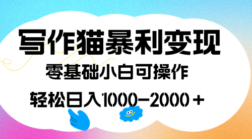 【副业项目7642期】写作猫暴利变现，日入1000-2000＋，0基础小白可做，附保姆级教程-蓝图副业