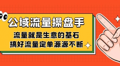 【副业项目7663期】公域流量-操盘手，流量就是生意的基石，搞好流量定单源源不断-蓝图副业