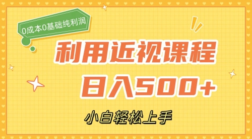 【副业项目7667期】利用近视课程，日入500+，0成本纯利润，小白轻松上手（附资料）-蓝图副业