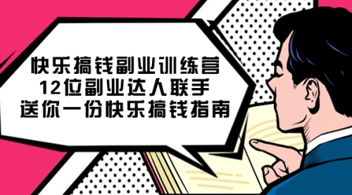 【副业项目7709期】搞钱副业训练营，12位副业达人联手送你一份快乐搞钱指南-蓝图副业