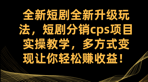 【副业项目7721期】全新短剧全新升级玩法，短剧分销cps项目实操教学 多方式变现让你轻松赚收益-蓝图副业