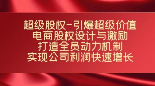 【副业项目7723期】超级股权-引爆超级价值：电商股权设计与激励：打造全员动力机制-蓝图副业