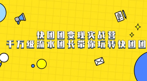 【副业项目7753期】快团团变现实战营，千万级流水团长带你玩转快团团-蓝图副业