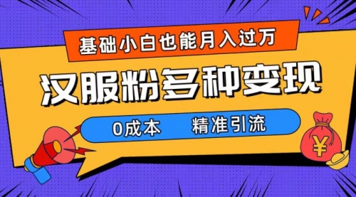 【副业项目7862期】一部手机精准引流汉服粉，0成本多种变现方式，小白月入过万（附素材+工具）-蓝图副业