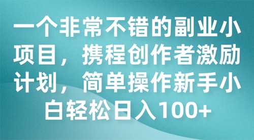 【副业项目7925期】一个非常不错的副业小项目，携程创作者激励计划，简单操作新手小白日入100+-蓝图副业