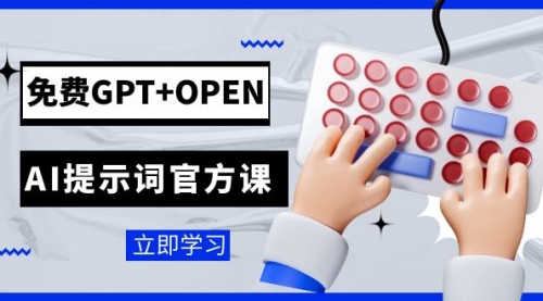 【副业项目7931期】免费GPT+OPEN AI提示词官方课：专为开发者设立的chatGPT提示词工程课程-蓝图副业