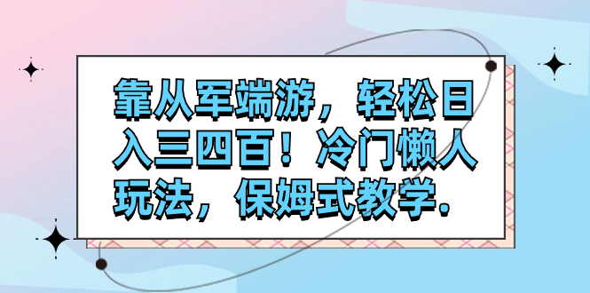 【副业项目7985期】靠从军端游，轻松日入三四百！冷门懒人玩法，保姆式教学-蓝图副业