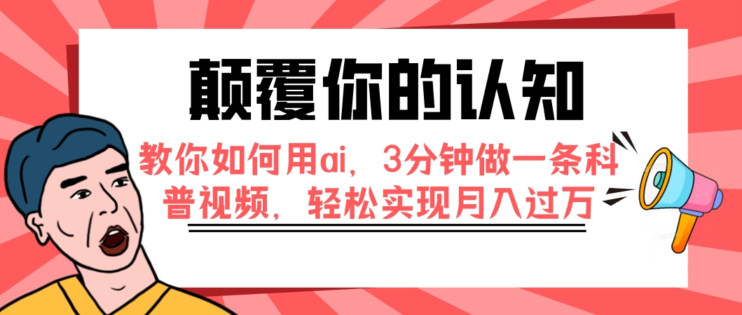【副业项目7991期】颠覆你的认知，教你如何用ai，3分钟做一条科普视频，轻松实现月入过万-蓝图副业