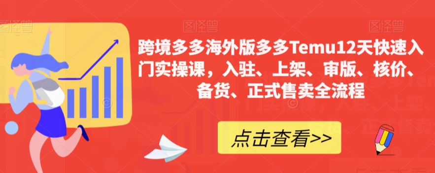 【副业项目7995期】跨境多多海外版多多Temu12天快速入门实战课，从入驻 上架到正式售卖全流程-蓝图副业