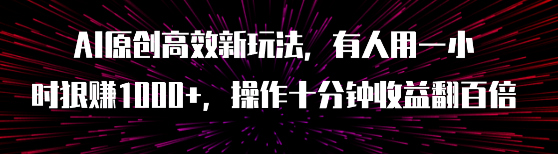 【副业项目8008期】AI原创高效新玩法，有人用一小时狠赚1000+操作十分钟收益翻百倍（附软件）-蓝图副业