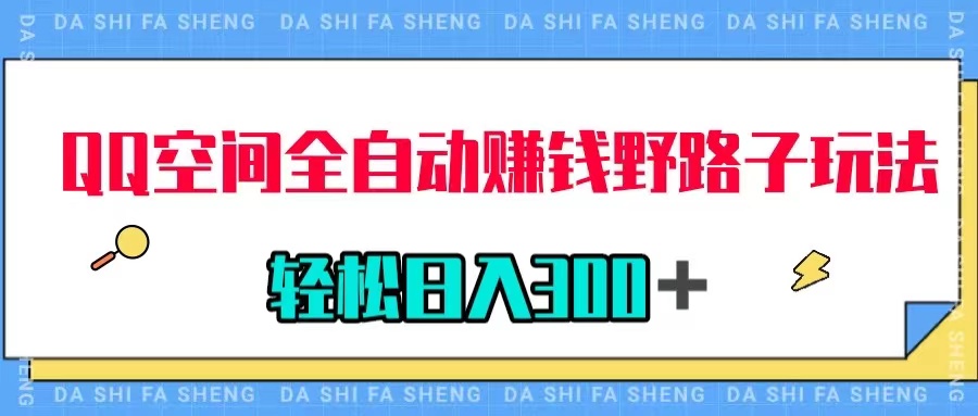 【副业项目8005期】QQ空间全自动赚钱野路子玩法，利用美女图收款，轻松日入300＋-蓝图副业