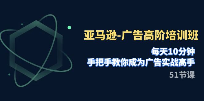【副业项目8049期】亚马逊-广告高阶培训班，每天10分钟，手把手教你成为广告实战高手-蓝图副业