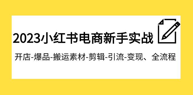 【副业项目8048期】2023小红书电商新手实战课程，开店-爆品-搬运素材-剪辑-引流-变现、全流程-蓝图副业