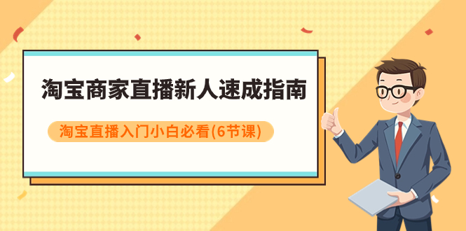 【副业项目8140期】淘宝商家直播新人速成指南，淘宝直播入门小白必看（6节课）-蓝图副业