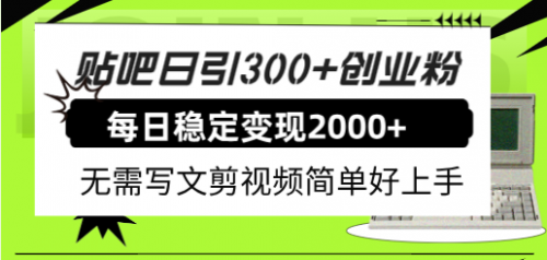 【副业项目8010期】贴吧日引300+创业粉日稳定2000+收益无需写文剪视频简单好上手！-蓝图副业
