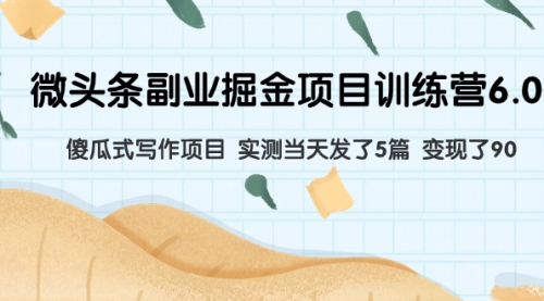 【副业项目8028期】微头条副业掘金项目训练营6.0：傻瓜式写作项目 实测当天发了5篇 变现了90-蓝图副业