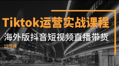 【副业项目8037期】Tiktok运营实战课程，海外版抖音短视频直播带货（19节课）-蓝图副业