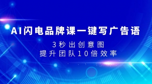 【副业项目8074期】AI闪电品牌课一键写广告语，3秒出创意图，提升团队10倍效率-蓝图副业