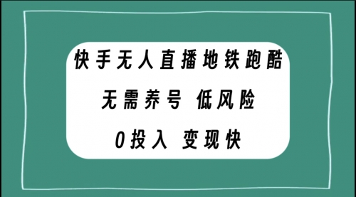 【副业项目8105期】快手无人直播地铁跑酷，无需养号，低投入零风险变现快-蓝图副业