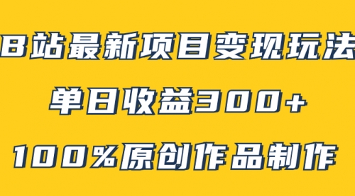 【副业项目8118期】B站最新变现项目玩法，100%原创作品轻松制作，矩阵操作单日收益300+-蓝图副业