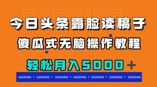 【副业项目8120期】今日头条露脸读稿月入5000＋，傻瓜式无脑操作教程-蓝图副业