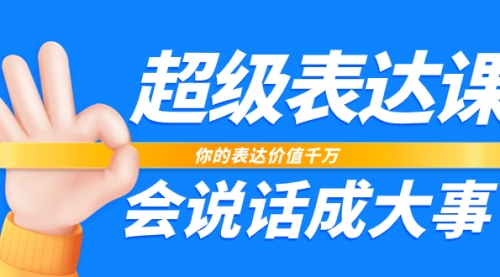【副业项目8125期】超级-表达课，你的表达价值千万，会说话成大事（17节课）-蓝图副业
