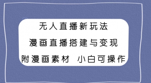 【副业项目8133期】无人直播新玩法，漫画直播搭建与变现，附漫画素材小白也可操作-蓝图副业