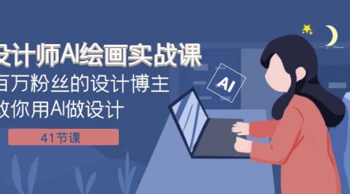 【副业项目8158期】设计师AI绘画实战课：百万粉丝的设计博主教你用AI做设计（41节课）-蓝图副业