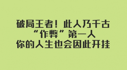 【副业项目8168期】某付费文章：破局王者！此人乃千古“作弊”第一人-蓝图副业