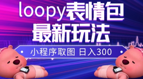 【副业项目8170期】小狸猫loopy表情包小程序取图玩法，最新出的表情包素材-蓝图副业