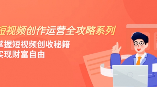 【副业项目8178期】短视频创作运营-全攻略系列，掌握短视频创收秘籍，实现财富自由（4节课）-蓝图副业