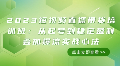 【副业项目8187期】2023短视频直播带货培训班：从起号到稳定盈利叠加爆流实战心法（11节课）-蓝图副业