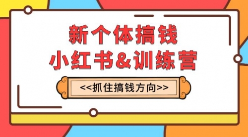 【副业项目8188期】新个体·搞钱-小红书训练营：实战落地运营方法，抓住搞钱方向，每月多搞2w+-蓝图副业