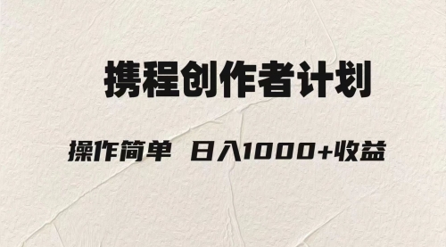 【副业项目8206期】轻松日入1000元.携程创作者3.0玩法，利用ai一分钟生产1条原创视频-蓝图副业