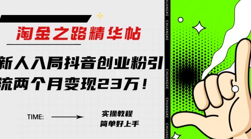 【副业项目8212期】淘金之路精华帖，新人入局抖音，创业粉引流两个月变现23万-蓝图副业