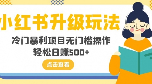 【副业项目8254期】小红书升级玩法，冷门暴利项目无门槛操作，轻松日赚500+-蓝图副业