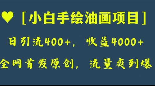 【副业项目8255期】全网首发原创，日引流400+，收益4000+，小白手绘油画项目-蓝图副业
