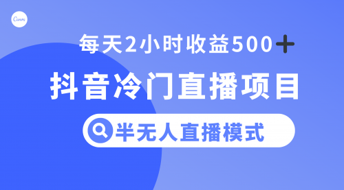 【副业项目8285期】抖音冷门直播项目，半无人模式，每天2小时收益500+-蓝图副业