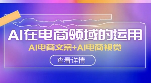 【副业项目8303期】AI-在电商领域的运用线上课，AI电商文案+AI电商视觉-蓝图副业