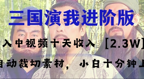 【副业项目8335期】中视频十天收益2w＋，多平台爆火项目——三国演我高阶版，小白十分钟上手-蓝图副业