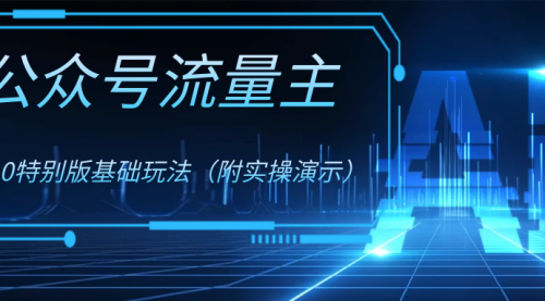 【副业项目8386期】公众号流量主4.0特别版玩法-蓝图副业