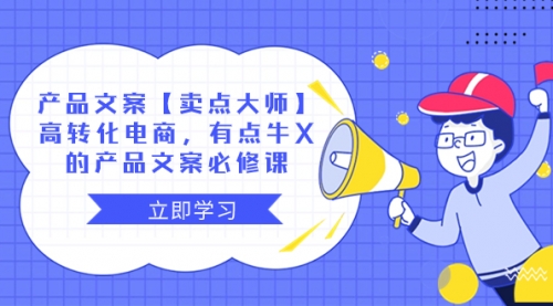 【副业项目8431期】产品文案【卖点 大师】高转化电商，有点牛X-蓝图副业