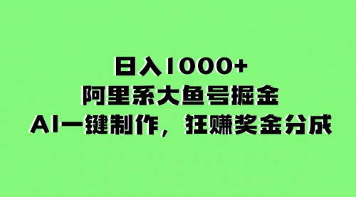 【副业项目8443期】日入1000+的阿里系大鱼号掘金，AI一键制作-蓝图副业