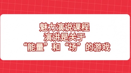 【副业项目8460期】魅力 演说课程，演讲是关于“能量”和“场”的游戏-蓝图副业