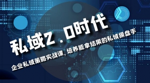 【副业项目8474期】私域-2.0时代：企业私域策略实战课，培养能拿结果的操盘手-蓝图副业