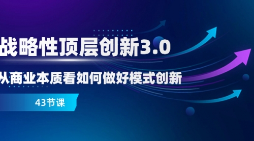 【副业项目8482期】战略性顶层创新-3.0，从商业本质看如何做好模式创新-蓝图副业
